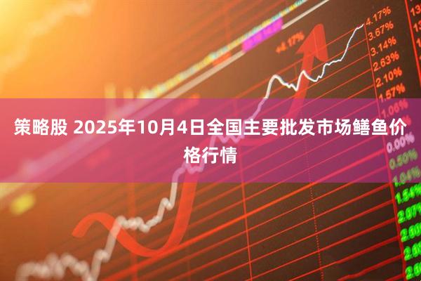 策略股 2025年10月4日全国主要批发市场鳝鱼价格行情